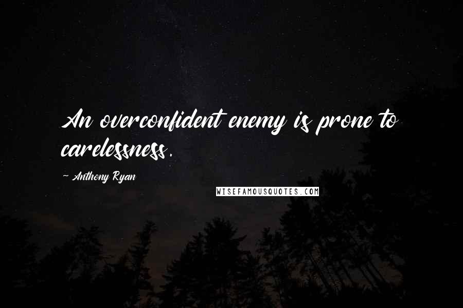Anthony Ryan Quotes: An overconfident enemy is prone to carelessness.