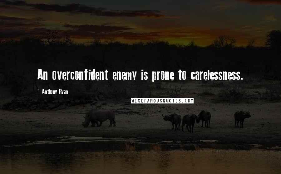 Anthony Ryan Quotes: An overconfident enemy is prone to carelessness.