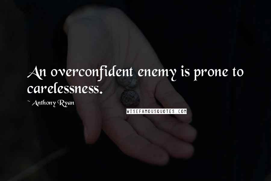 Anthony Ryan Quotes: An overconfident enemy is prone to carelessness.