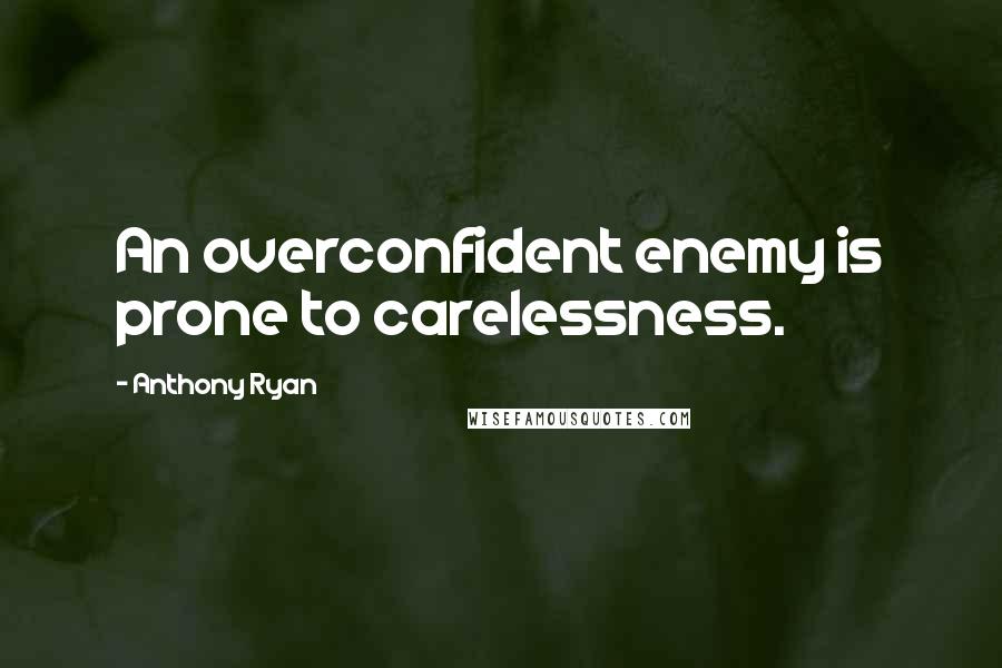 Anthony Ryan Quotes: An overconfident enemy is prone to carelessness.