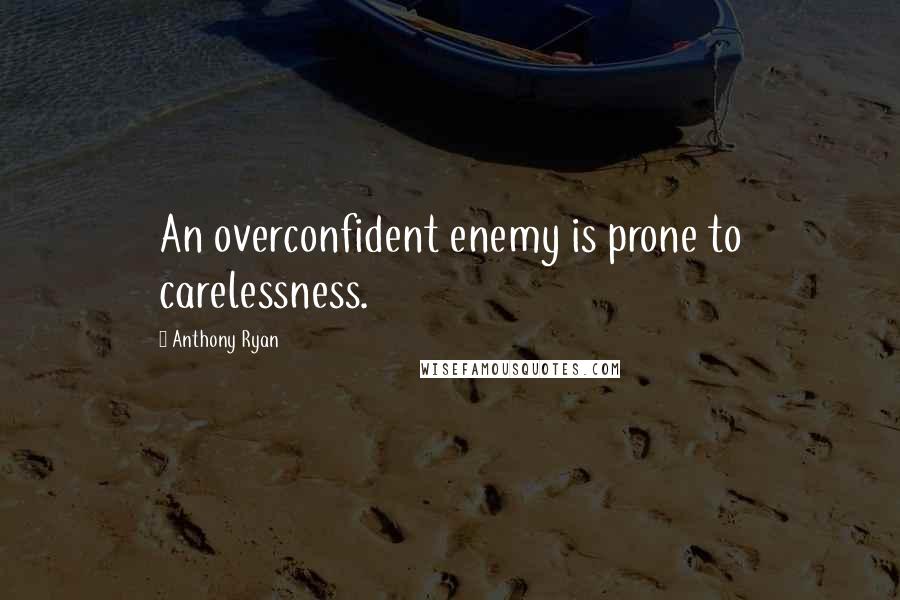 Anthony Ryan Quotes: An overconfident enemy is prone to carelessness.