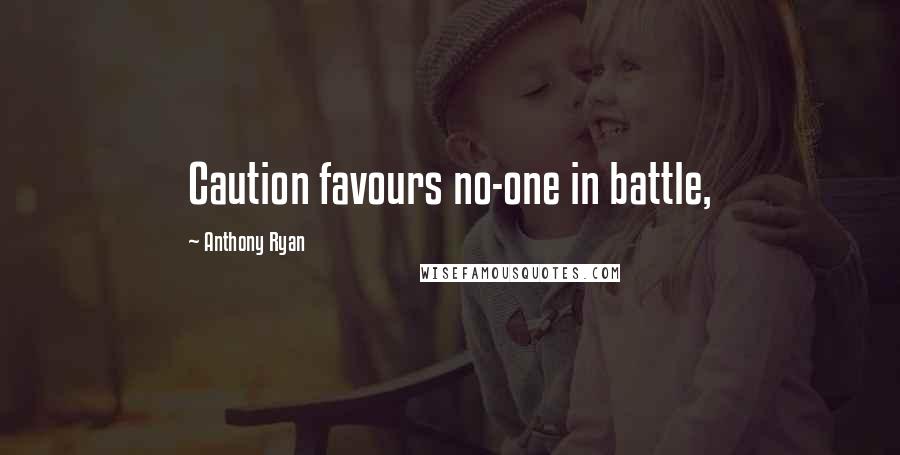 Anthony Ryan Quotes: Caution favours no-one in battle,