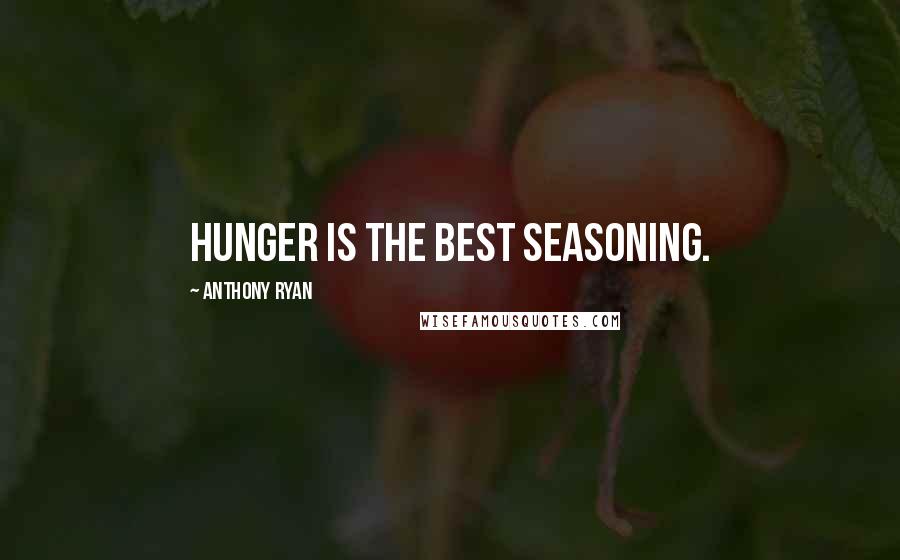 Anthony Ryan Quotes: Hunger is the best seasoning.