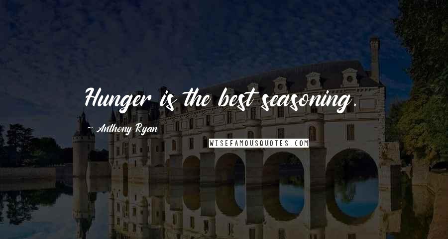 Anthony Ryan Quotes: Hunger is the best seasoning.