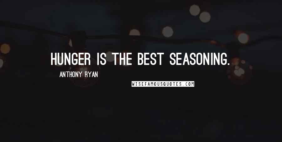 Anthony Ryan Quotes: Hunger is the best seasoning.