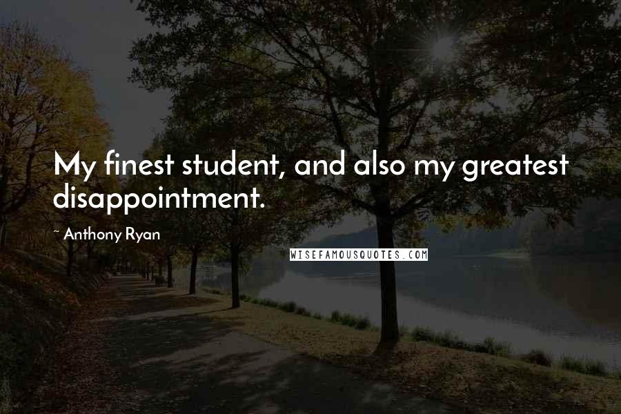 Anthony Ryan Quotes: My finest student, and also my greatest disappointment.