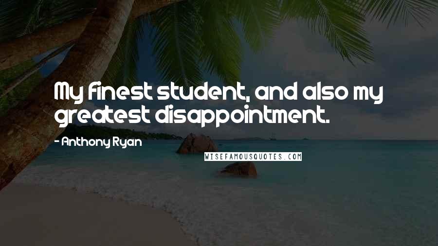 Anthony Ryan Quotes: My finest student, and also my greatest disappointment.