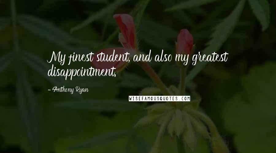 Anthony Ryan Quotes: My finest student, and also my greatest disappointment.