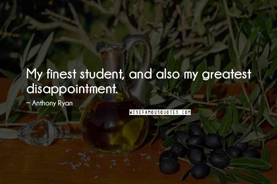 Anthony Ryan Quotes: My finest student, and also my greatest disappointment.