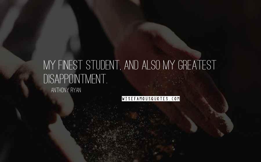 Anthony Ryan Quotes: My finest student, and also my greatest disappointment.