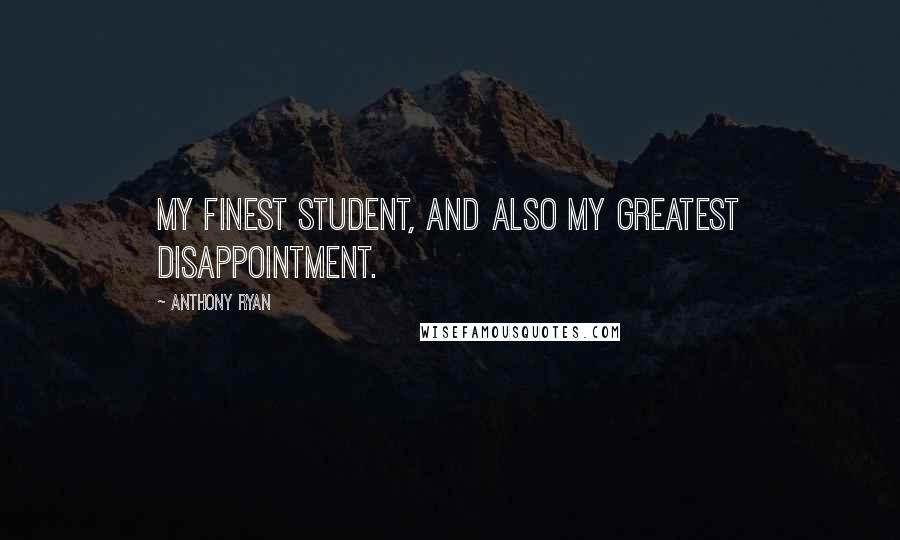 Anthony Ryan Quotes: My finest student, and also my greatest disappointment.