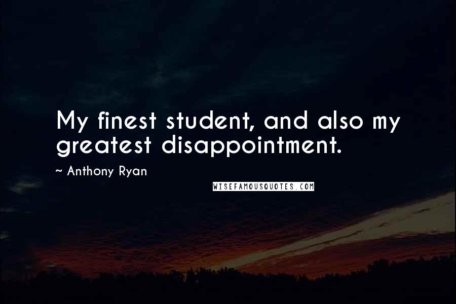 Anthony Ryan Quotes: My finest student, and also my greatest disappointment.