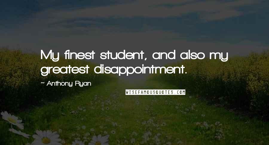 Anthony Ryan Quotes: My finest student, and also my greatest disappointment.