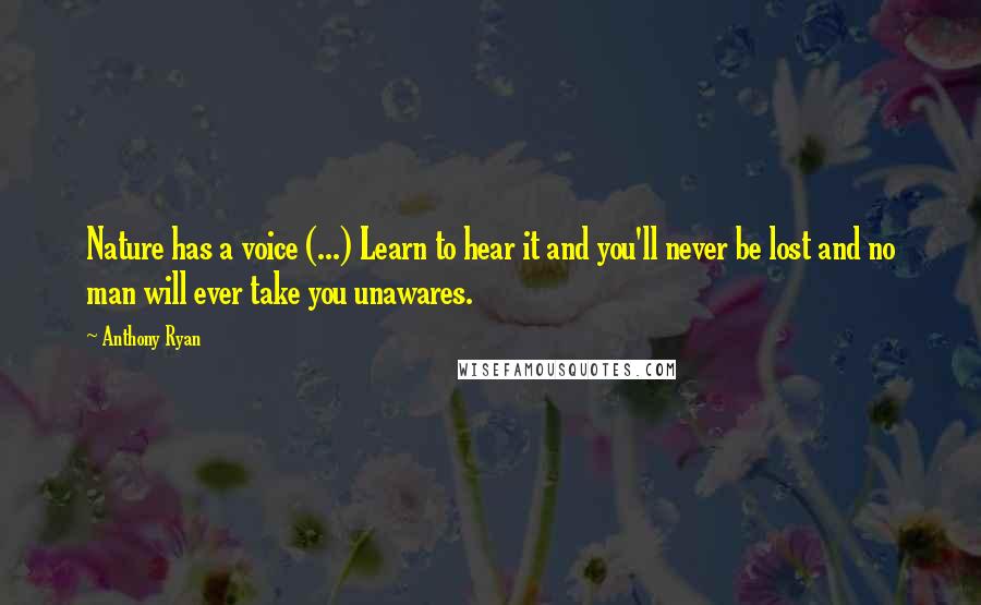 Anthony Ryan Quotes: Nature has a voice (...) Learn to hear it and you'll never be lost and no man will ever take you unawares.