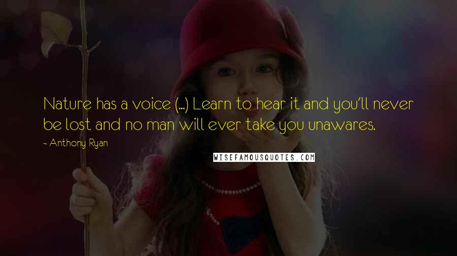 Anthony Ryan Quotes: Nature has a voice (...) Learn to hear it and you'll never be lost and no man will ever take you unawares.