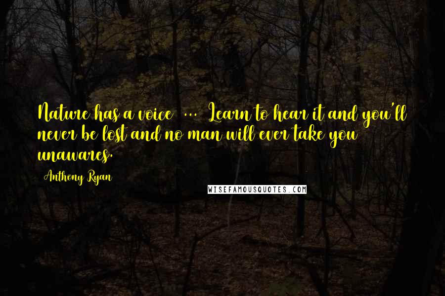 Anthony Ryan Quotes: Nature has a voice (...) Learn to hear it and you'll never be lost and no man will ever take you unawares.