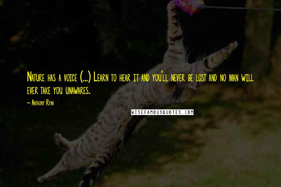 Anthony Ryan Quotes: Nature has a voice (...) Learn to hear it and you'll never be lost and no man will ever take you unawares.