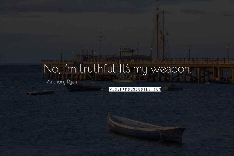 Anthony Ryan Quotes: No, I'm truthful. It's my weapon.