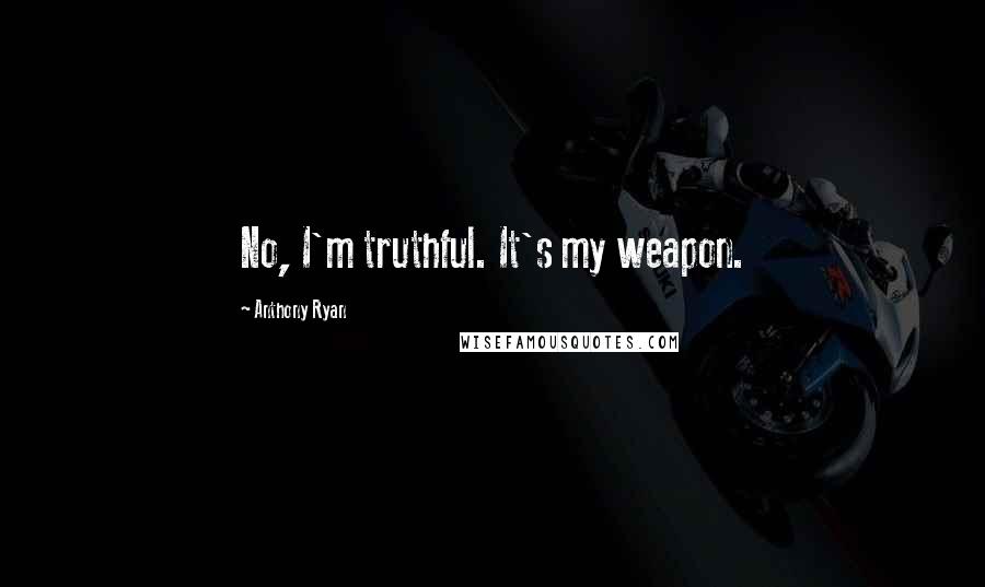 Anthony Ryan Quotes: No, I'm truthful. It's my weapon.