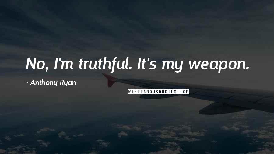 Anthony Ryan Quotes: No, I'm truthful. It's my weapon.