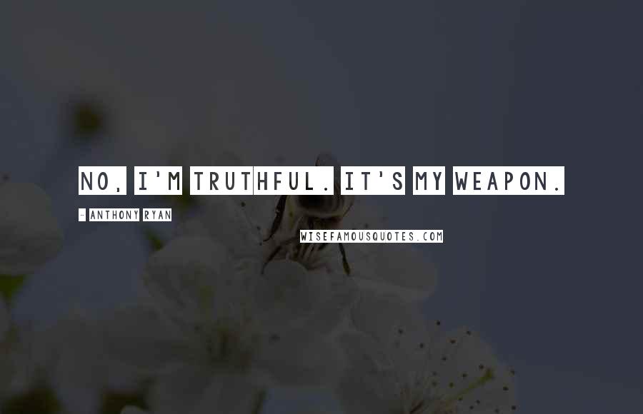 Anthony Ryan Quotes: No, I'm truthful. It's my weapon.