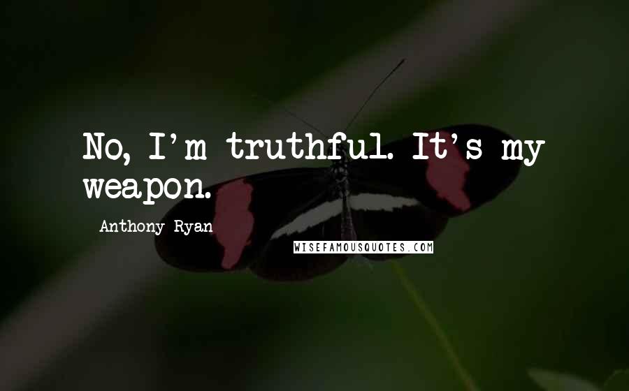 Anthony Ryan Quotes: No, I'm truthful. It's my weapon.