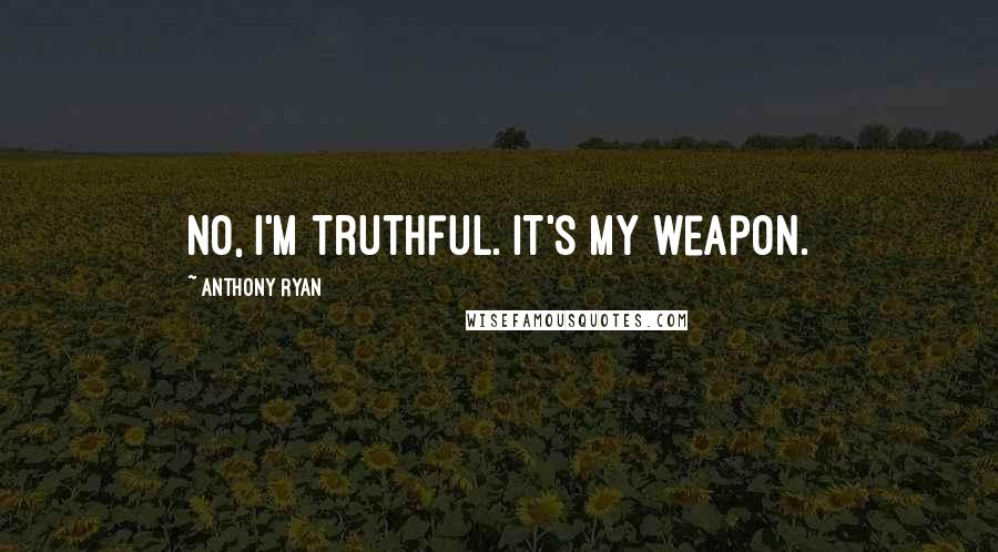 Anthony Ryan Quotes: No, I'm truthful. It's my weapon.