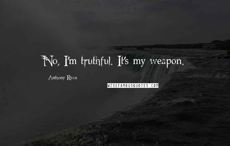 Anthony Ryan Quotes: No, I'm truthful. It's my weapon.