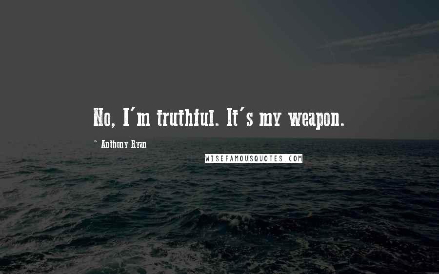 Anthony Ryan Quotes: No, I'm truthful. It's my weapon.