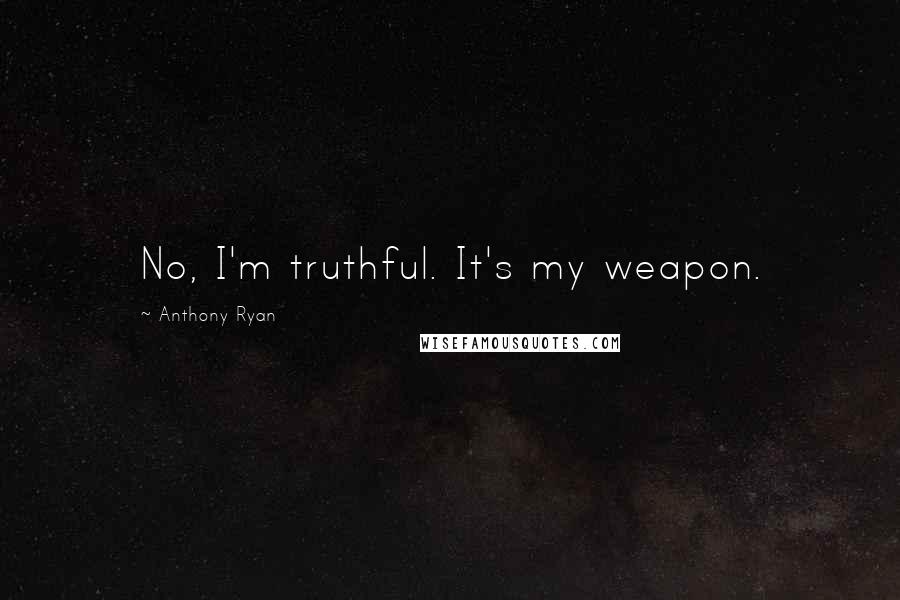 Anthony Ryan Quotes: No, I'm truthful. It's my weapon.