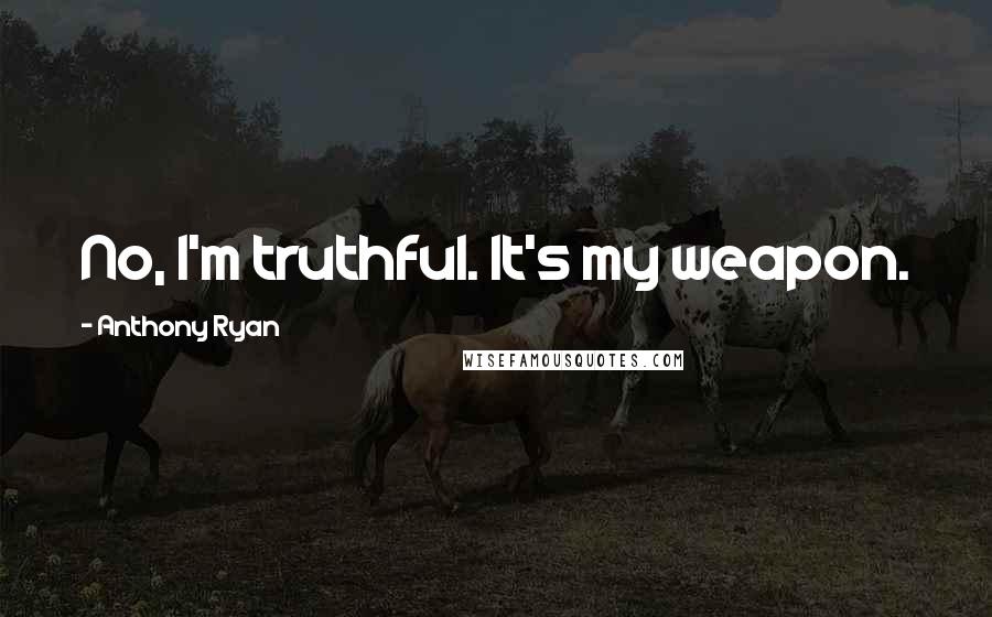 Anthony Ryan Quotes: No, I'm truthful. It's my weapon.