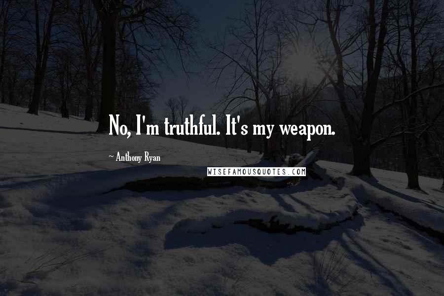 Anthony Ryan Quotes: No, I'm truthful. It's my weapon.