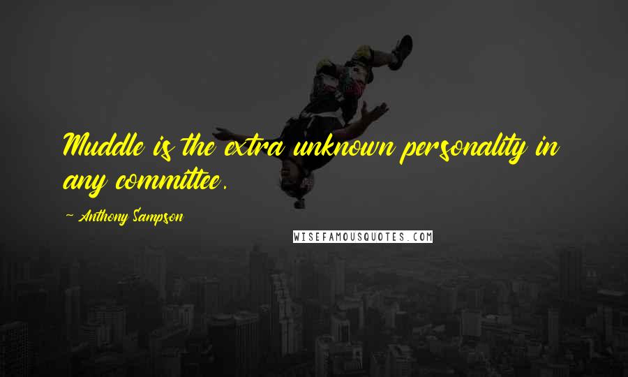Anthony Sampson Quotes: Muddle is the extra unknown personality in any committee.