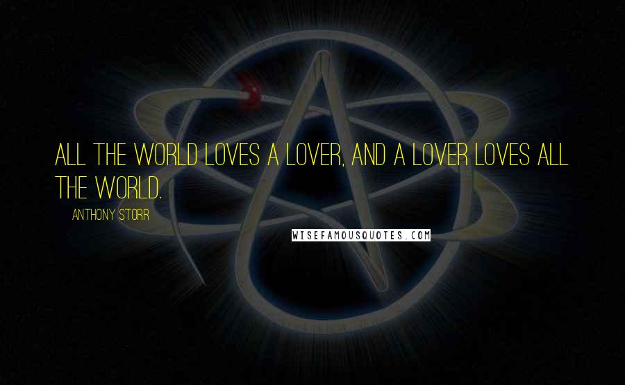 Anthony Storr Quotes: All the world loves a lover, and a lover loves all the world.