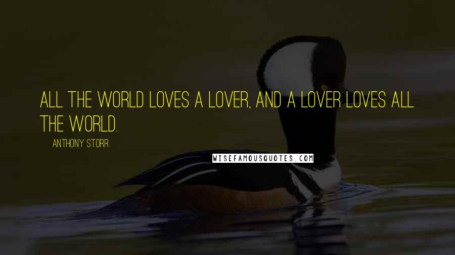 Anthony Storr Quotes: All the world loves a lover, and a lover loves all the world.