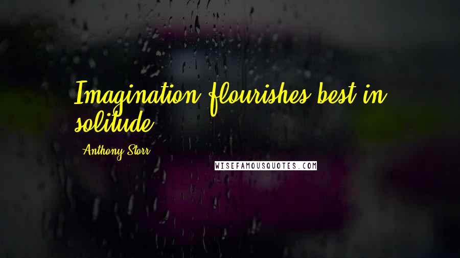 Anthony Storr Quotes: Imagination flourishes best in solitude.