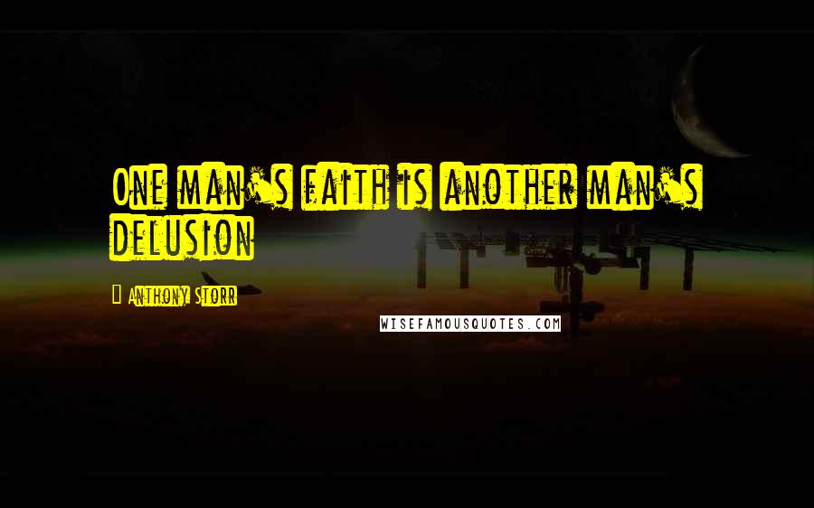 Anthony Storr Quotes: One man's faith is another man's delusion