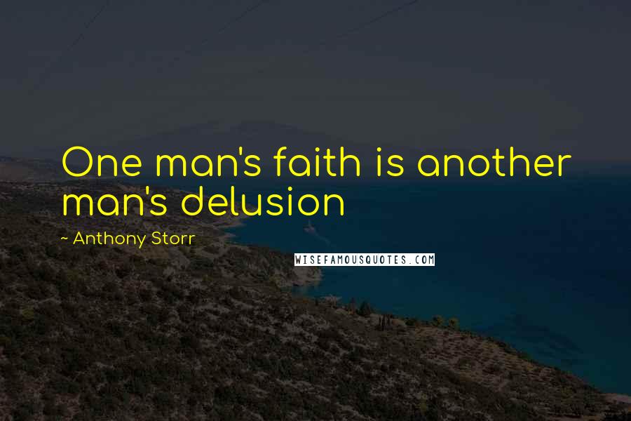 Anthony Storr Quotes: One man's faith is another man's delusion