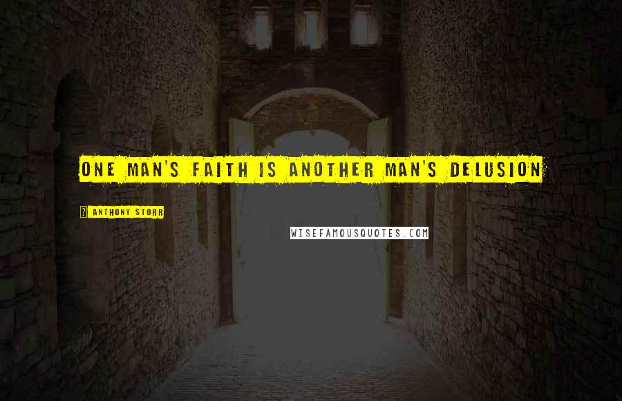 Anthony Storr Quotes: One man's faith is another man's delusion