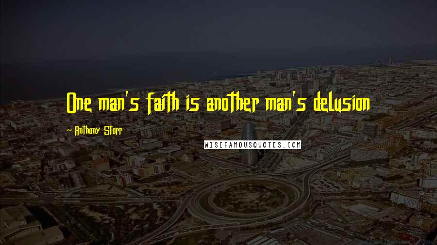 Anthony Storr Quotes: One man's faith is another man's delusion