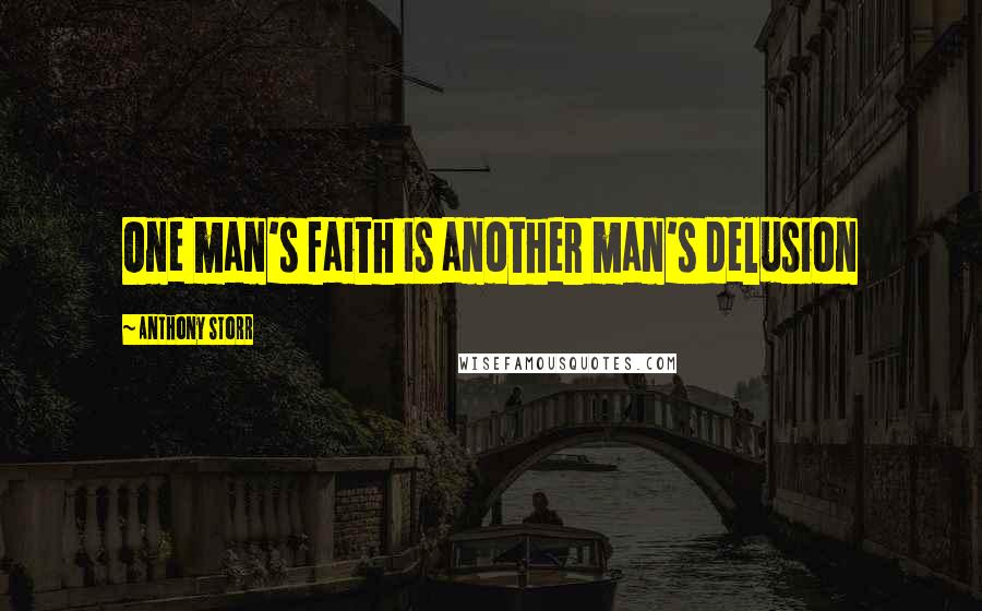 Anthony Storr Quotes: One man's faith is another man's delusion