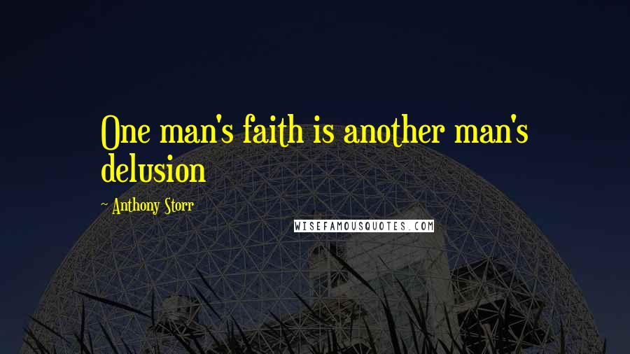 Anthony Storr Quotes: One man's faith is another man's delusion