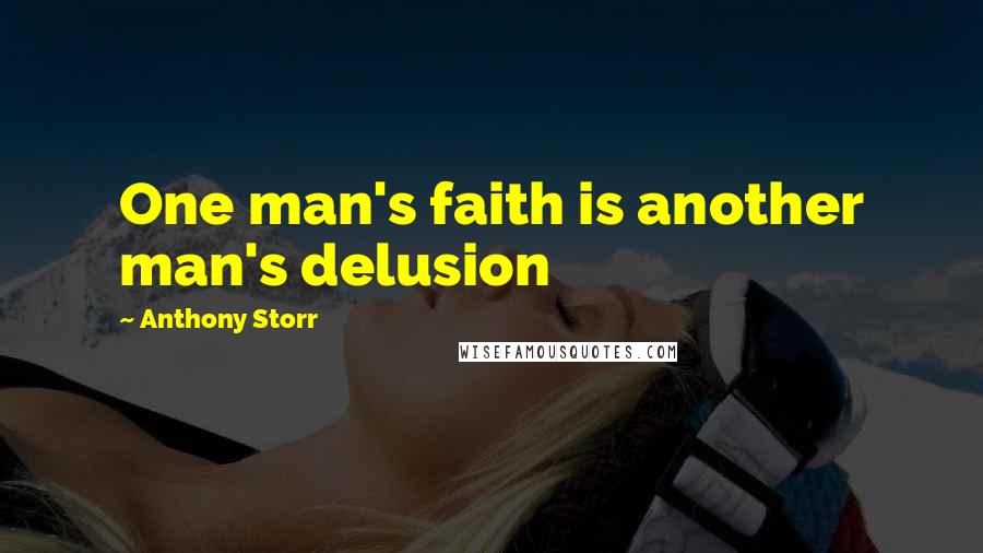 Anthony Storr Quotes: One man's faith is another man's delusion