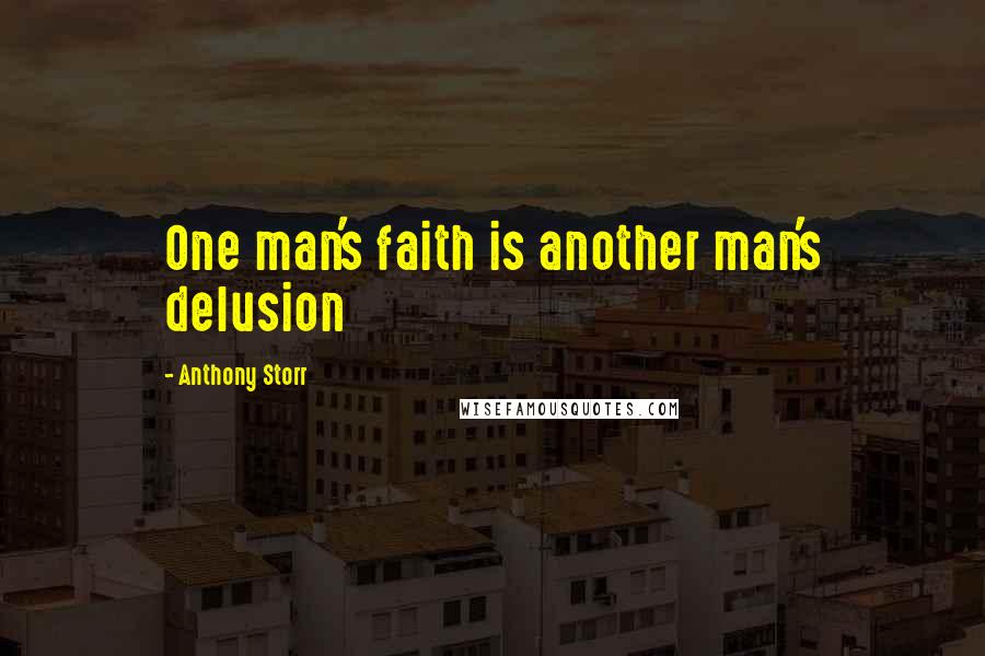 Anthony Storr Quotes: One man's faith is another man's delusion