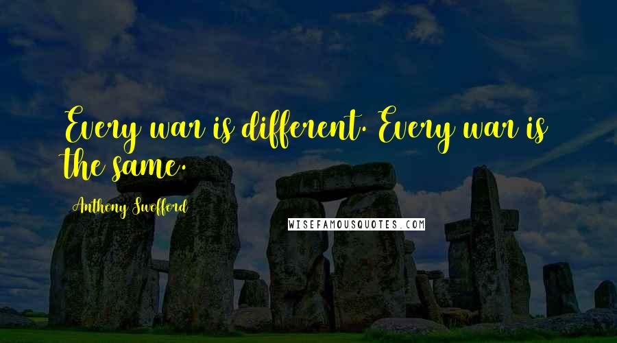 Anthony Swofford Quotes: Every war is different. Every war is the same.