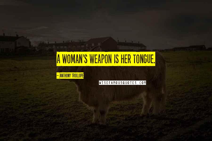 Anthony Trollope Quotes: A woman's weapon is her tongue.