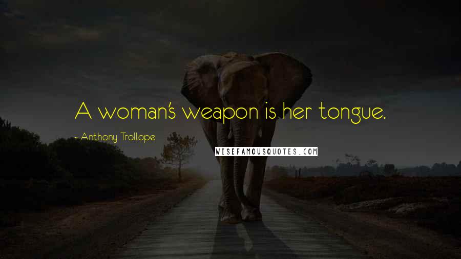 Anthony Trollope Quotes: A woman's weapon is her tongue.