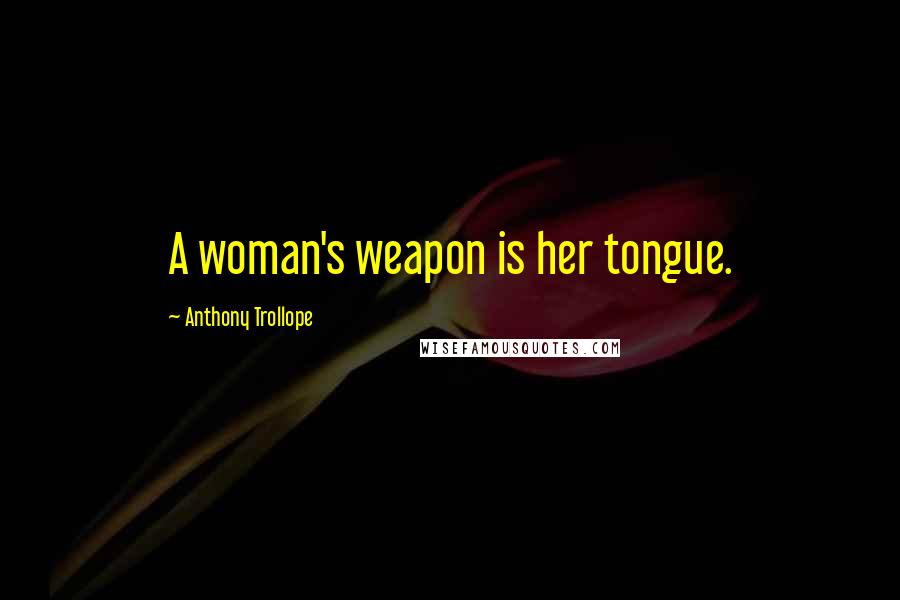 Anthony Trollope Quotes: A woman's weapon is her tongue.