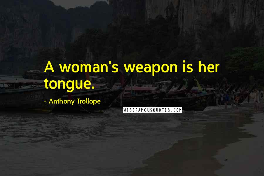 Anthony Trollope Quotes: A woman's weapon is her tongue.