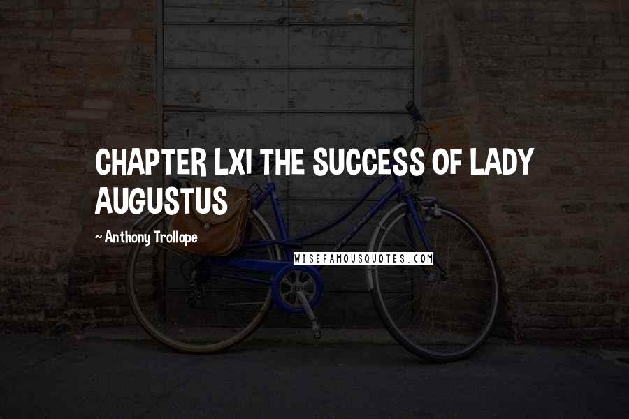 Anthony Trollope Quotes: CHAPTER LXI THE SUCCESS OF LADY AUGUSTUS